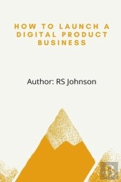 How To Launch A Digital Product Business