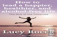 How To Lead A Happier, Healthier, And Alcohol-Free Life