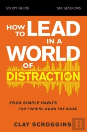 How To Lead In A World Of Distraction Study Guide