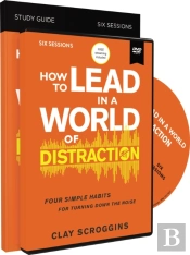 How To Lead In A World Of Distraction Study Guide With Dvd