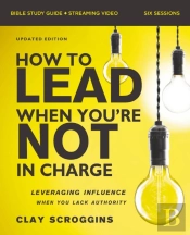 How To Lead When You'Re Not In Charge Bible Study Guide Plus Streaming Video, Updated Edition