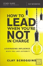 How To Lead When You'Re Not In Charge Study Guide