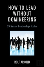How To Lead Without Domineering