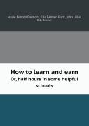 How To Learn And Earn Or, Half Hours In Some Helpful Schools