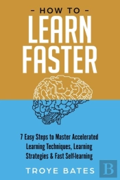 How To Learn Faster: 7 Easy Steps To Mas