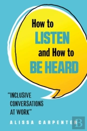 How To Listen And How To Be Heard