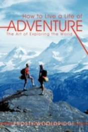 How To Live A Life Of Adventure: The Art Of Exploring The World