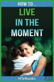 How To Live In The Moment