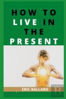 How To Live In The Present