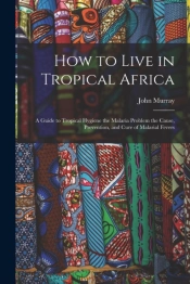 How To Live In Tropical Africa : A Guide