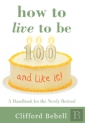 How To Live To Be 100-And Like It!