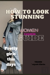 How To Look Stunning, Women Fashion Guide