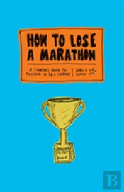 How To Lose A Marathon: 26.2 Illustrated Steps To Guaranteed Failure