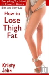 How To Lose Thigh Fat: Everything You Need To Know To Have A Slim And Sexy Leg