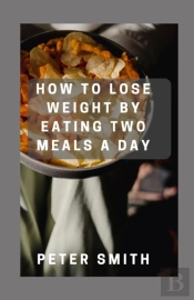 How To Lose Weight By Eating Two Meals A Day