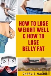How To Lose Weight Well & How To Lose Belly Fat