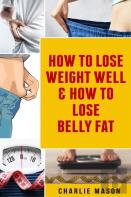 How To Lose Weight Well & How To Lose Belly Fat