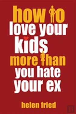 Bertrand.pt - How To Love Your Kids More Than You Hate Your Ex
