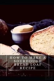 How To MãÂ°Ke A Sourdough Bread Loaf Recipe