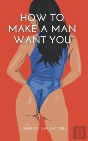 How To Make A Man Want You