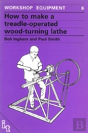 How To Make A Treadle-Operated Wood-Turning Lathe