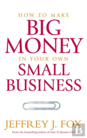 How To Make Big Money In Your Own Small Business