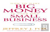How To Make Big Money In Your Own Small Business