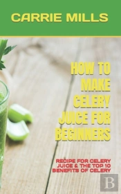 How To Make Celery Juice For Beginners