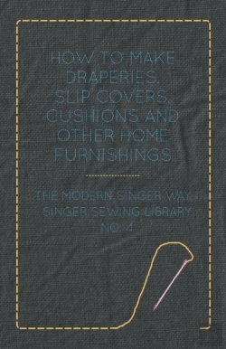 Bertrand.pt - How To Make Draperies, Slip Covers, Cushions And Other Home Furnishings - The Modern Singer Way - Singer Sewing Library - No. 4