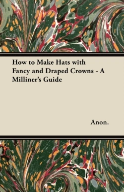 Bertrand.pt - How To Make Hats With Fancy And Draped Crowns - A Milliner'S Guide