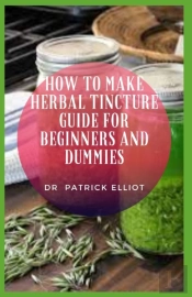 How To Make Herbal Tincture Guide For Beginners And Dummies