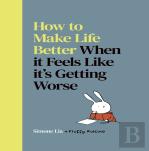 How To Make Life Better When It Feels Like Itâ€™S Getting Worse
