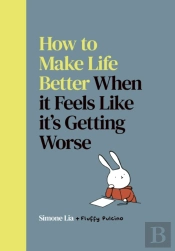 How To Make Life Better When It Feels Like Itâ€™S Getting Worse
