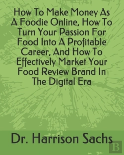 Bertrand.pt - How To Make Money As A Foodie Online, How To Turn Your Passion For Food Into A Profitable Career, And How To Effectively Market Your Food Review Brand In The Digital Era