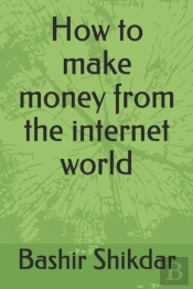 How To Make Money From The Internet World.