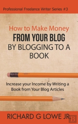 Bertrand.pt - How To Make Money From Your Blog By Blogging To A Book: Increase Your Income By Writing A Book From Your Blog Articles