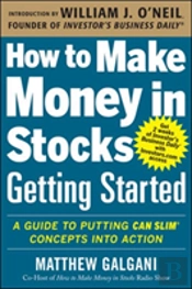How To Make Money In Stocks Getting Started: A Guide To Putting Can Slim Concepts Into Action