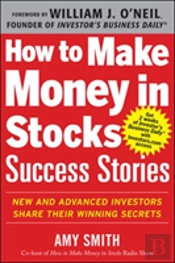 How To Make Money In Stocks Success Stories: New And Advanced Investors Share Their Winning Secrets