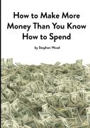 How To Make More Money Than You Know How To Spend