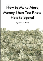 How To Make More Money Than You Know How To Spend