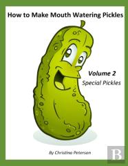 How To Make Mouth Watering Pickles, Volume 2, Special Pickles