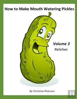 Bertrand.pt - How To Make Mouth Watering Pickles, Volume 3 Relishes