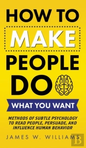 How To Make People Do What You Want