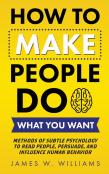 How To Make People Do What You Want
