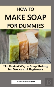 How To Make Soap For Dummies