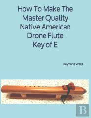 How To Make The Master Quality Native American Drone Flute Key Of  E