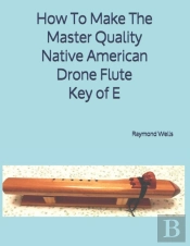 How To Make The Master Quality Native American Drone Flute Key Of  E