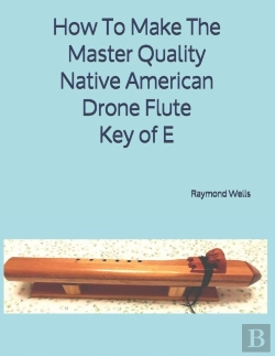 Bertrand.pt - How To Make The Master Quality Native American Drone Flute Key Of  E