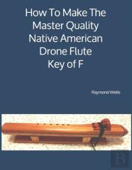 How To Make The Master Quality Native American Drone Flute Key Of  F