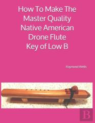 How To Make The Master Quality Native American Drone Flute Key Of Low B